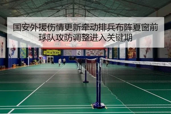 国安外援伤情更新牵动排兵布阵夏窗前球队攻防调整进入关键期
