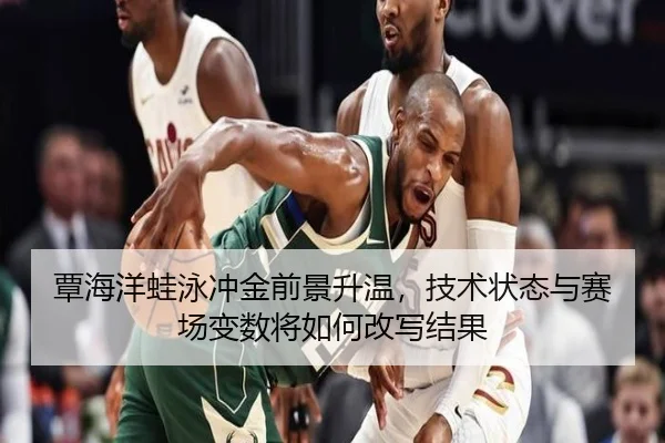 覃海洋蛙泳冲金前景升温，技术状态与赛场变数将如何改写结果